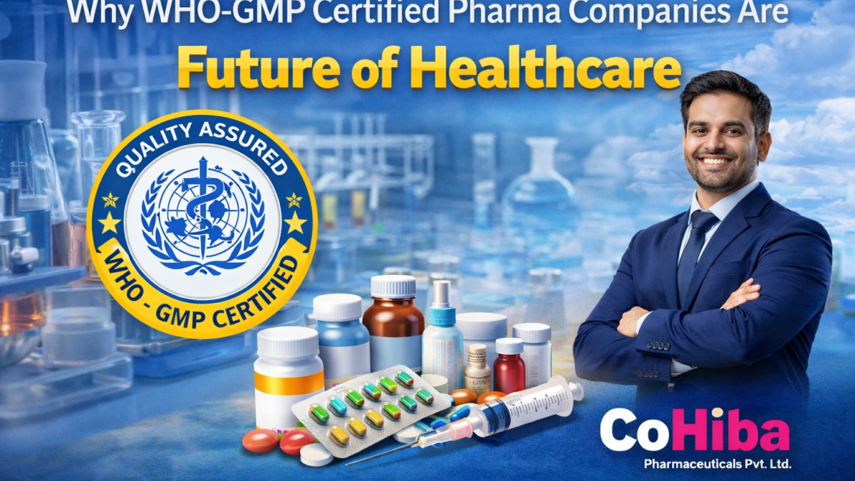 Why WHO-GMP Certified Pharma Companies Are the Future of Healthcare